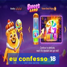 eu confesso 18